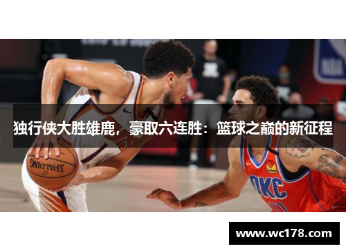 独行侠大胜雄鹿，豪取六连胜：篮球之巅的新征程