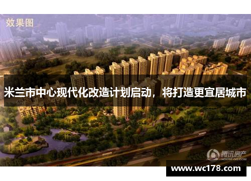 米兰市中心现代化改造计划启动，将打造更宜居城市